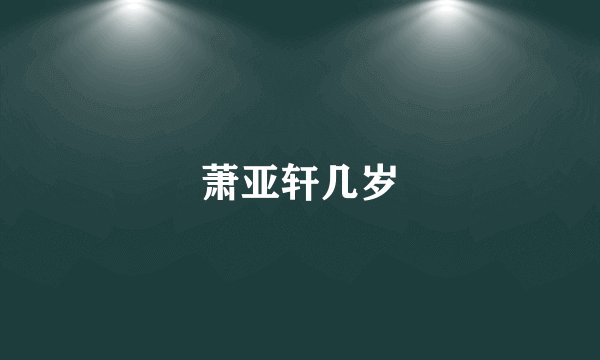 萧亚轩几岁