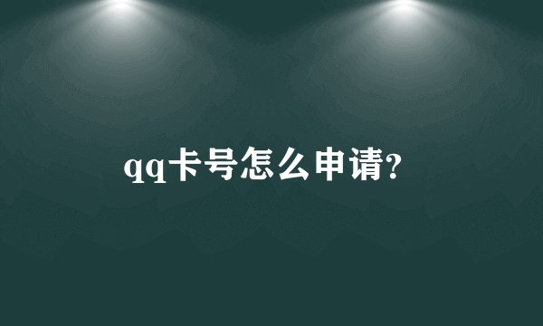 qq卡号怎么申请？