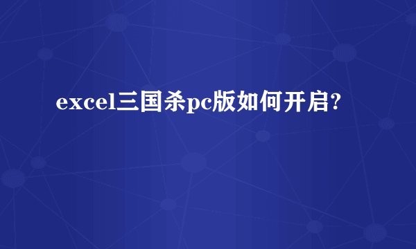 excel三国杀pc版如何开启?