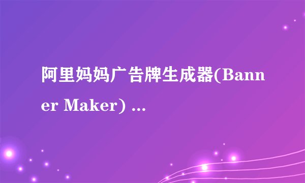 阿里妈妈广告牌生成器(Banner Maker) -管理资料