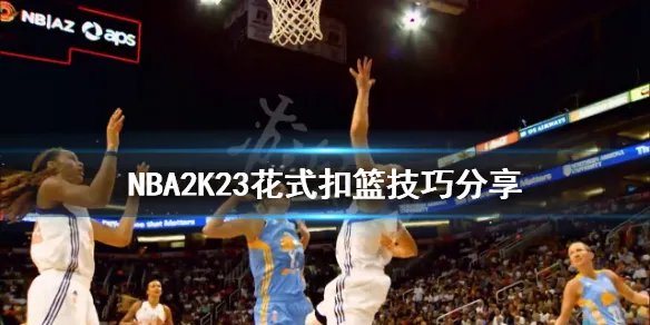 《NBA2K23》扣篮怎么按？花式扣篮技巧分享