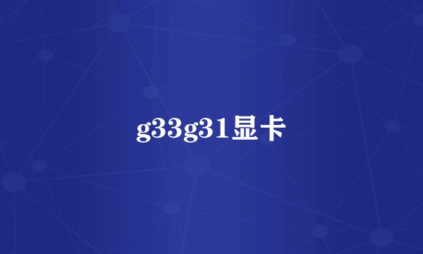 g33g31显卡