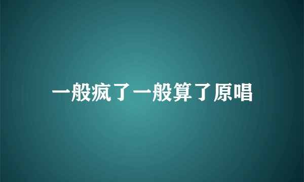 一般疯了一般算了原唱