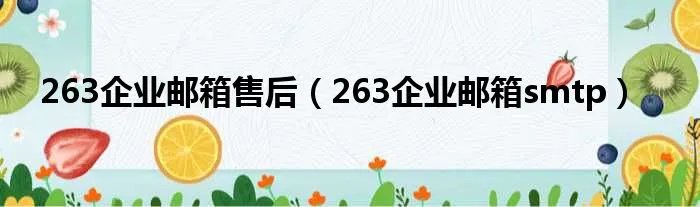 263企业邮箱售后（263企业邮箱smtp）