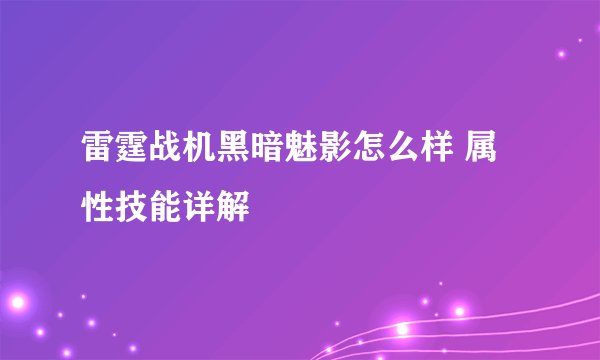 雷霆战机黑暗魅影怎么样 属性技能详解