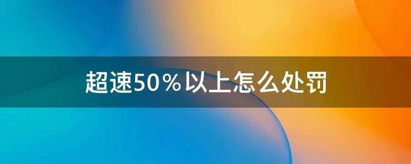 超速50％以上怎么处罚