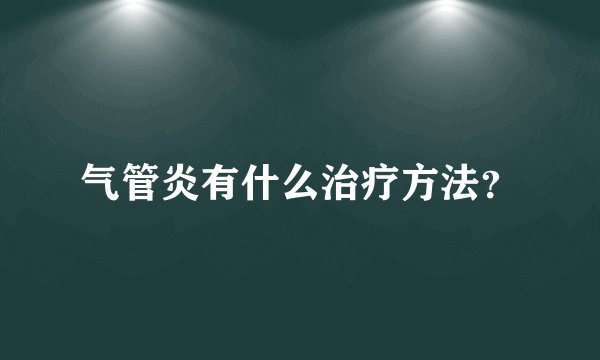 气管炎有什么治疗方法？