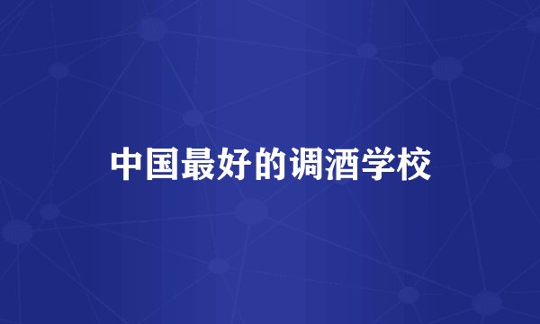 中国最好的调酒学校