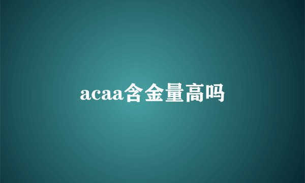 acaa含金量高吗