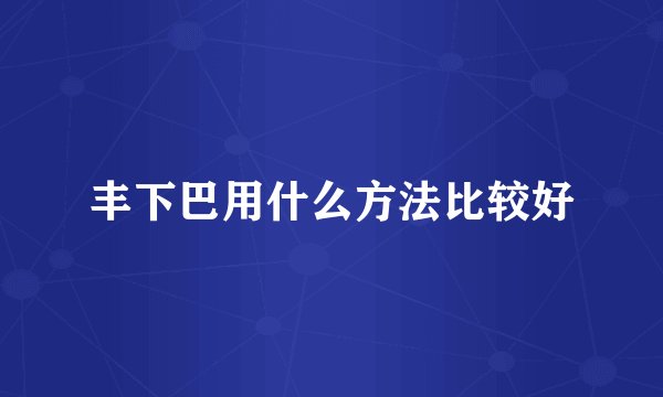 丰下巴用什么方法比较好