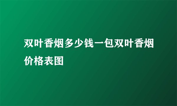 双叶香烟多少钱一包双叶香烟价格表图