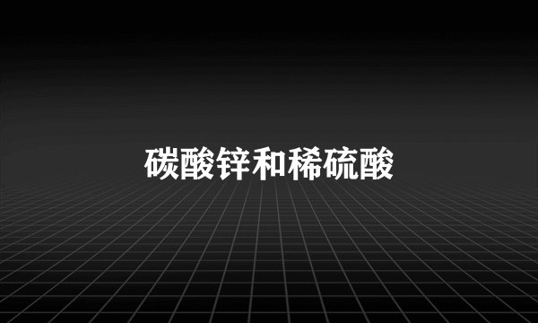 碳酸锌和稀硫酸