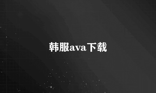 韩服ava下载