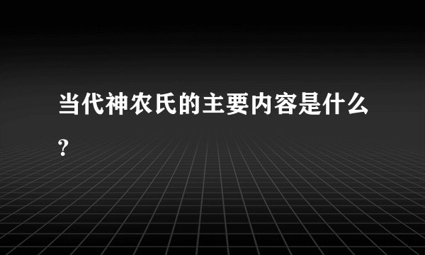 当代神农氏的主要内容是什么？