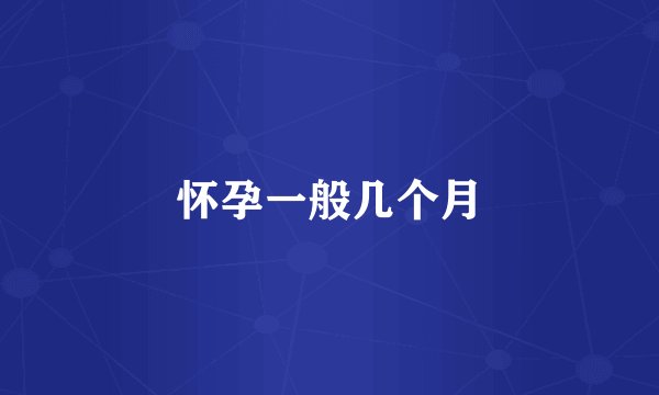 怀孕一般几个月