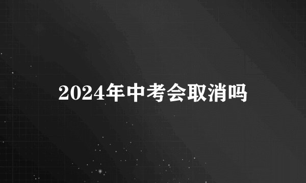 2024年中考会取消吗