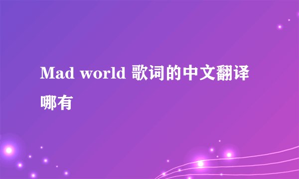 Mad world 歌词的中文翻译哪有
