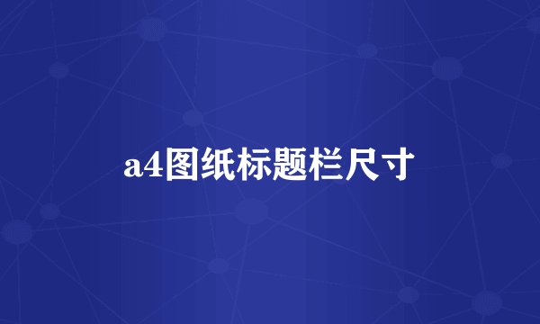 a4图纸标题栏尺寸