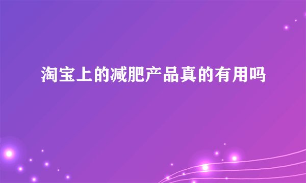 淘宝上的减肥产品真的有用吗