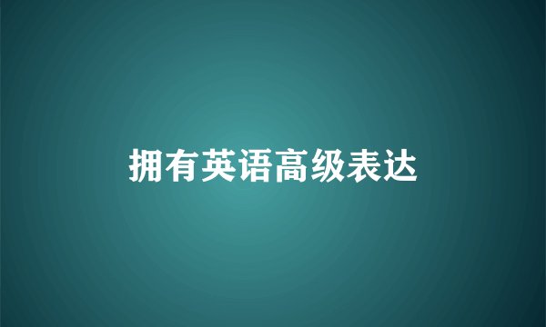 拥有英语高级表达