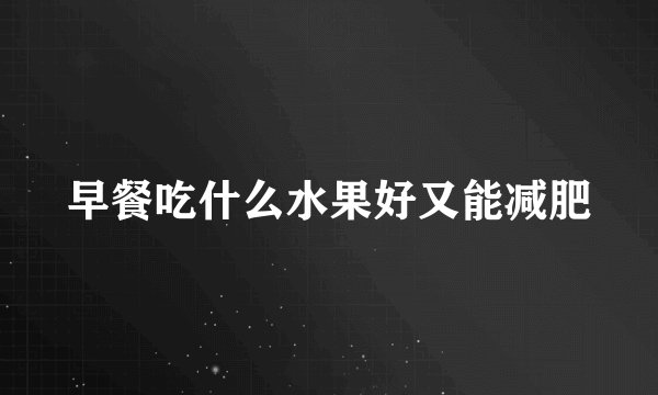 早餐吃什么水果好又能减肥