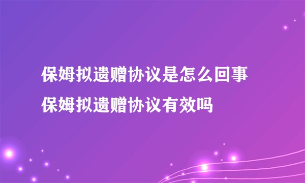 保姆拟遗赠协议是怎么回事 保姆拟遗赠协议有效吗
