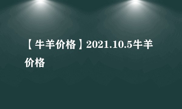 【牛羊价格】2021.10.5牛羊价格