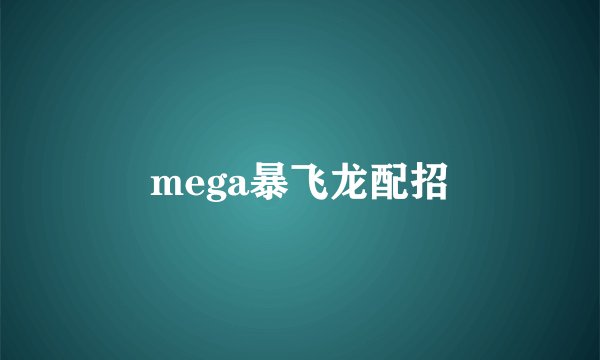 mega暴飞龙配招