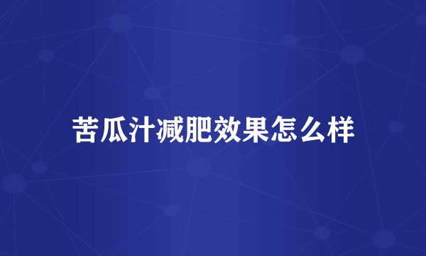 苦瓜汁减肥效果怎么样