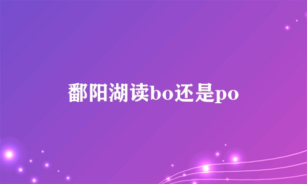 鄱阳湖读bo还是po