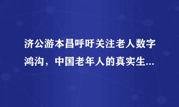 济公游本昌呼吁关注老人数字鸿沟，中国老年人的真实生活状态是怎样的？