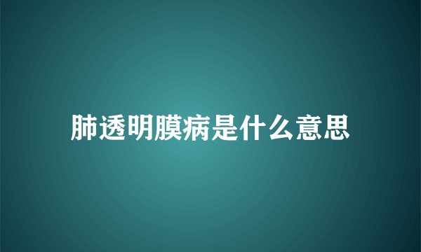 肺透明膜病是什么意思
