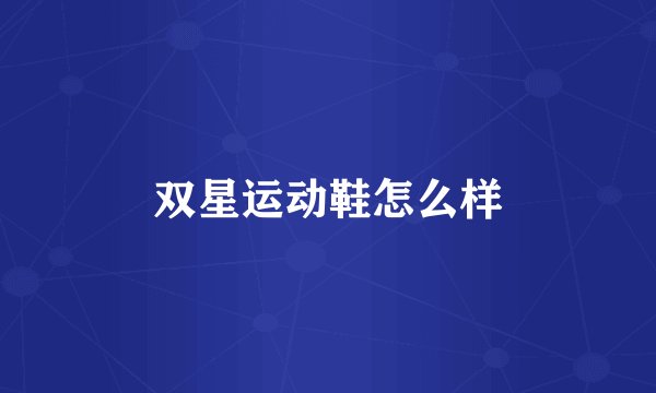 双星运动鞋怎么样