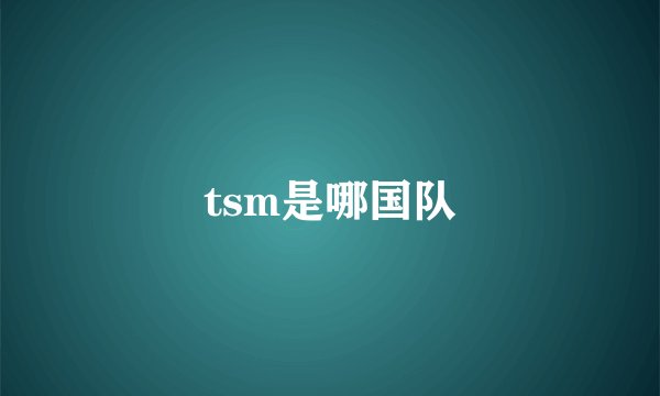 tsm是哪国队