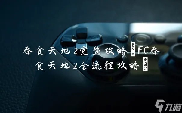 吞食天地2完整攻略 FC吞食天地2全流程攻略