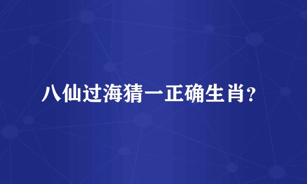 八仙过海猜一正确生肖？