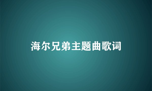 海尔兄弟主题曲歌词