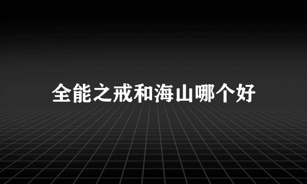 全能之戒和海山哪个好