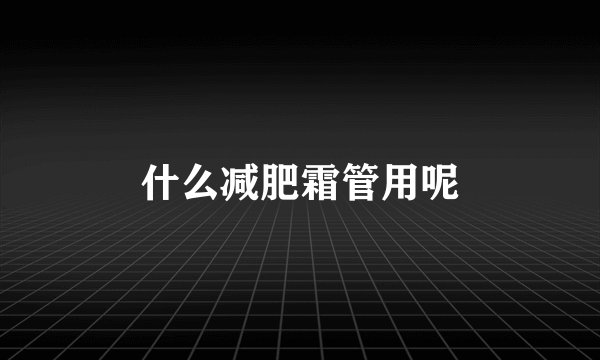 什么减肥霜管用呢