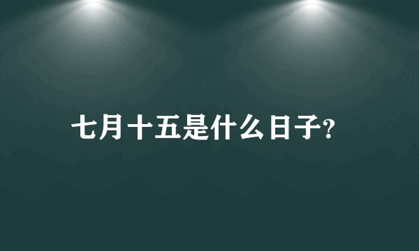 七月十五是什么日子？