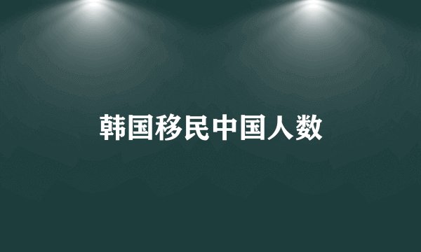 韩国移民中国人数