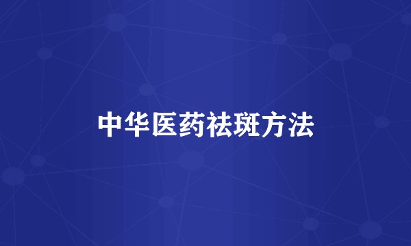 中华医药祛斑方法