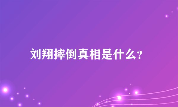 刘翔摔倒真相是什么？