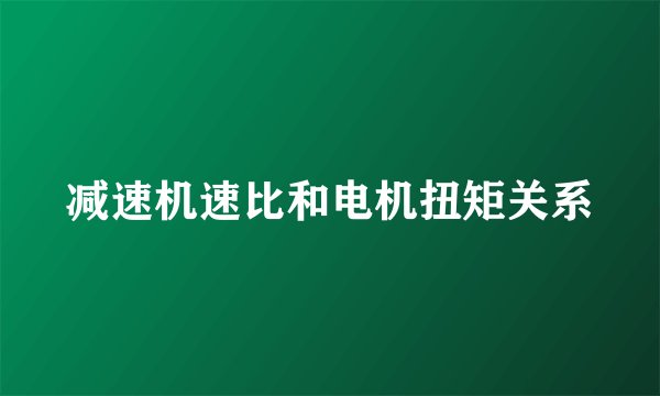 减速机速比和电机扭矩关系