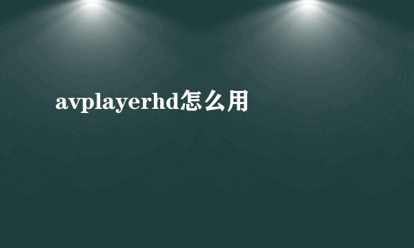 avplayerhd怎么用