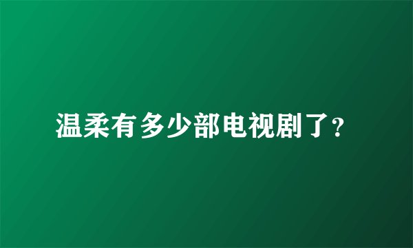 温柔有多少部电视剧了？