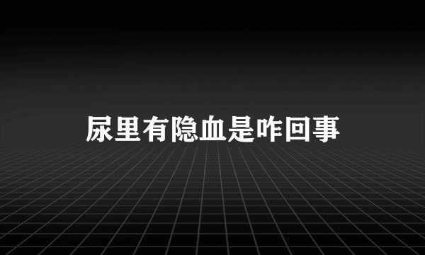 尿里有隐血是咋回事