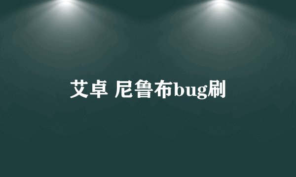 艾卓 尼鲁布bug刷