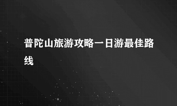 普陀山旅游攻略一日游最佳路线