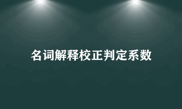 名词解释校正判定系数